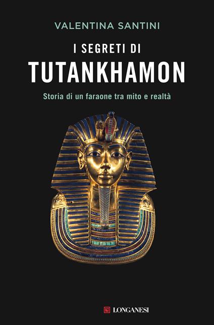 I segreti di Tutankhamon. Storia di un faraone tra mito e realtà - Valentina Santini - copertina