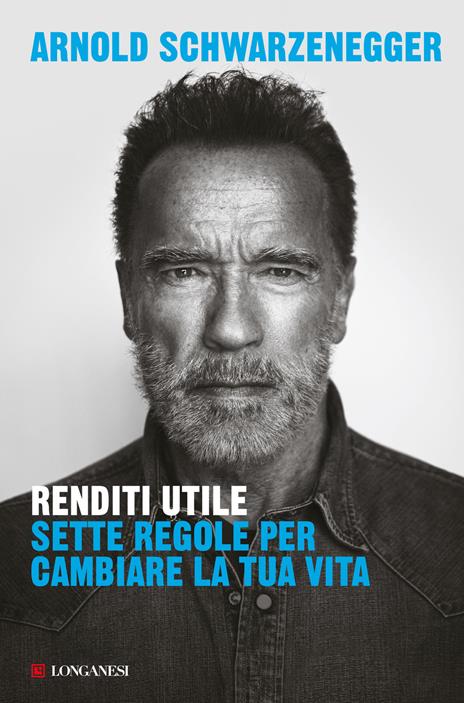 Renditi utile. Sette regole per cambiare la tua vita - Arnold Schwarzenegger - copertina