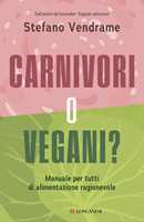 Libro Carnivori o vegani? Manuale per tutti di alimentazione ragionevole Stefano Vendrame