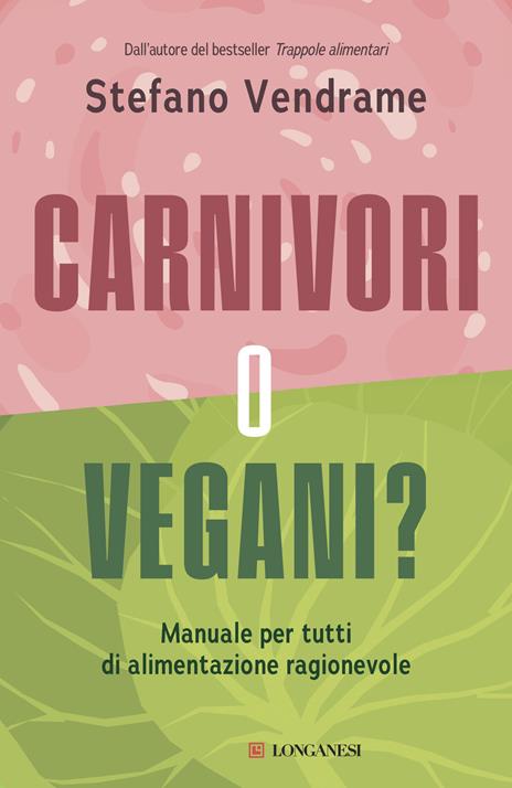 Carnivori o vegani? Manuale per tutti di alimentazione ragionevole - Stefano Vendrame - copertina