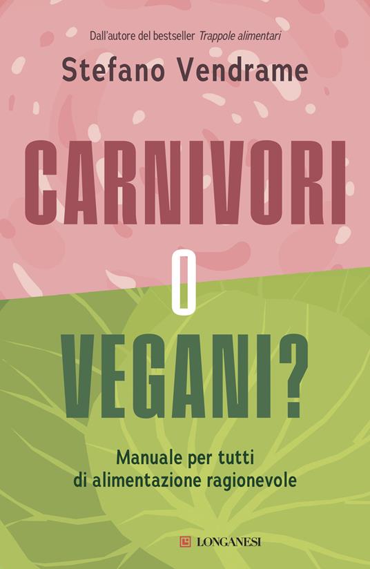Carnivori o vegani? Manuale per tutti di alimentazione ragionevole - Stefano Vendrame - copertina