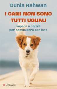 Libro I cani non sono tutti uguali. Impara a capirli per comunicare con loro Dunia Rahwan