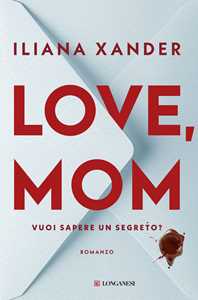 Libro Love, mom. Vuoi sapere un segreto? Iliana Xander