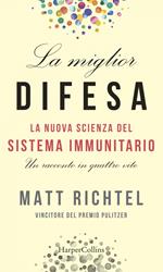 La miglior difesa. La nuova scienza del sistema immunitario. Un racconto in quattro vite