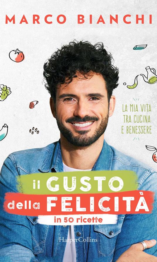 Il gusto della felicità in 50 ricette. La mia vita tra cucina e benessere - Marco Bianchi,Margherita Travaglia - ebook
