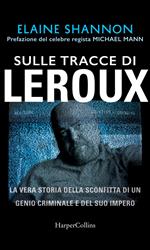 Sulle tracce di LeRoux. La vera storia della sconfitta di un genio criminale e del suo impero