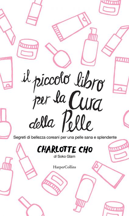 Il piccolo libro per la cura della pelle. Segreti di bellezza coreani per una pelle sana e splendente - Charlotte Cho,Angela Italia Guglielmo - ebook