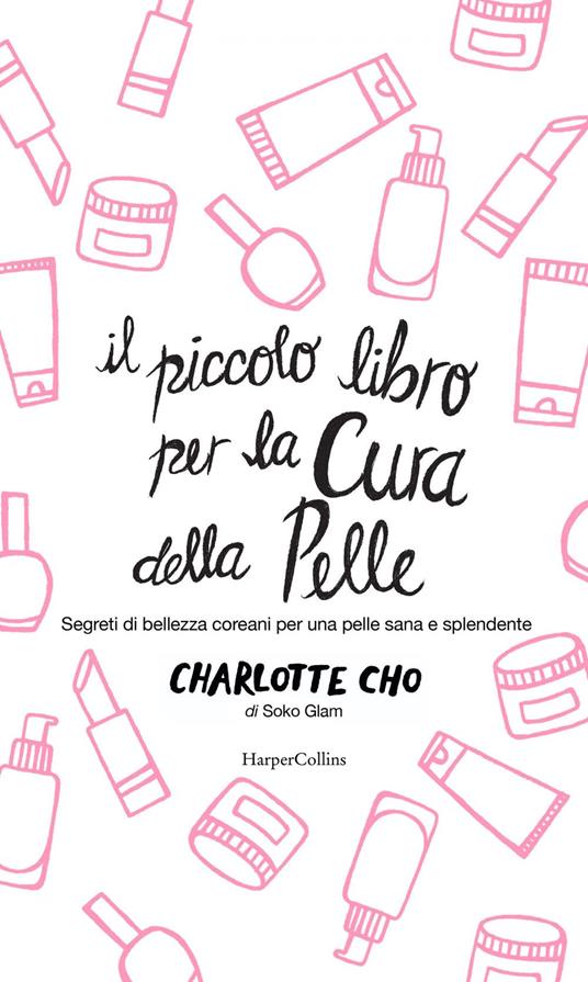 Il piccolo libro per la cura della pelle. Segreti di bellezza coreani per una pelle sana e splendente - Charlotte Cho,Angela Italia Guglielmo - ebook