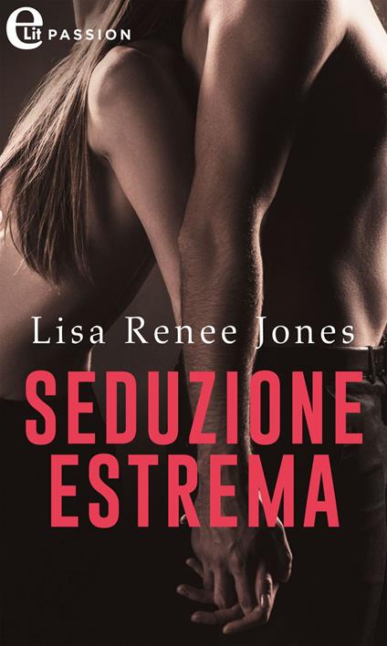 Seduzione estrema - Lisa Renée Jones - ebook