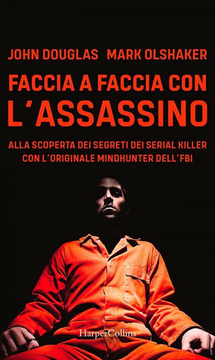 Faccia a faccia con l'assassino. Alla scoperta dei segreti dei serial killer con l'originale Mindhunter dell'FBI - John Douglas,Mark Olshaker,Luigi Maria Sponzilli - ebook