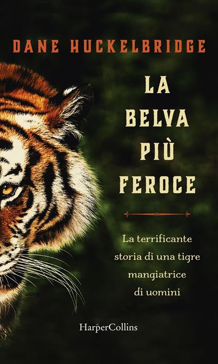La belva più feroce. La terrificante storia di una tigre mangiatrice di uomini - Dane Hucklebridge,Alberto Pezzotta - ebook