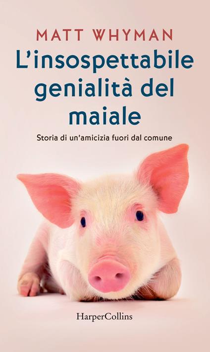 L' insospettabile genialità del maiale. Storia di un amicizia fuori dal comune - Matt Whyman,Micaela Alcaino,Sabrina Deliperi - ebook