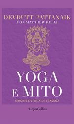 Yoga e mito. Origine e storia di 64 asana