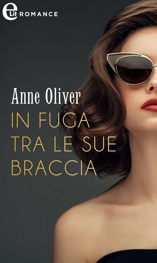 In fuga tra le sue braccia - Anne Oliver - ebook