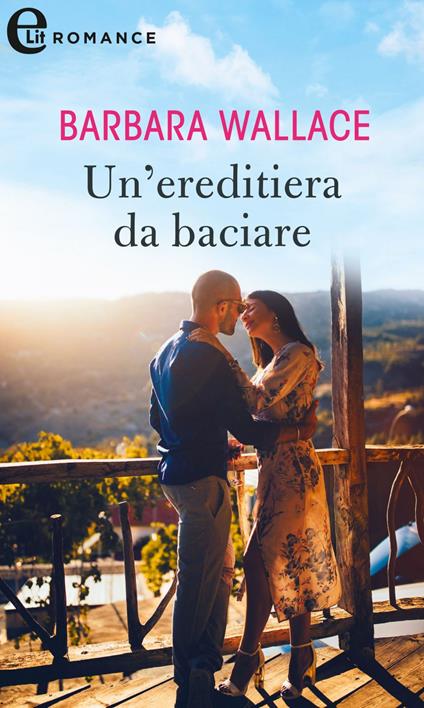 Un' ereditiera da baciare. I vigneti di Calanetti. Vol. 8 - Barbara Wallace - ebook