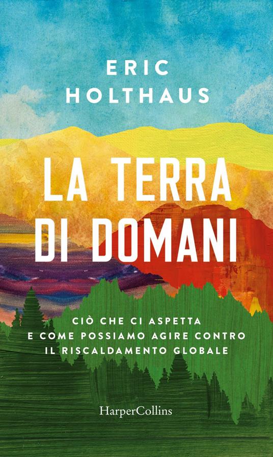 La terra di domani. Ciò che ci aspetta e come possiamo agire contro il riscaldamento globale - Eric Holthaus,Giuliana Lupi - ebook