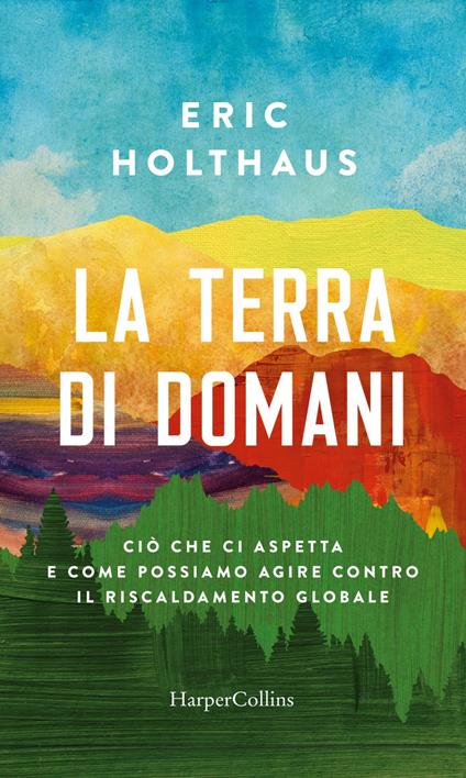 La terra di domani. Ciò che ci aspetta e come possiamo agire contro il riscaldamento globale - Eric Holthaus,Giuliana Lupi - ebook