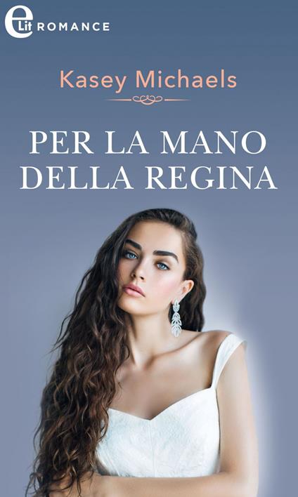 Per la mano della regina. Lo scettro del cuore. Vol. 6 - Kasey Michaels - ebook
