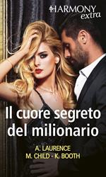 Il cuore segreto del milionario: Seduzione milionaria-Il coraggio di amare-Dieci giorni con il milionario