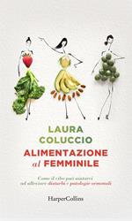 Alimentazione al femminile. Come il cibo può aiutarci ad alleviare disturbi e patologie ormonali