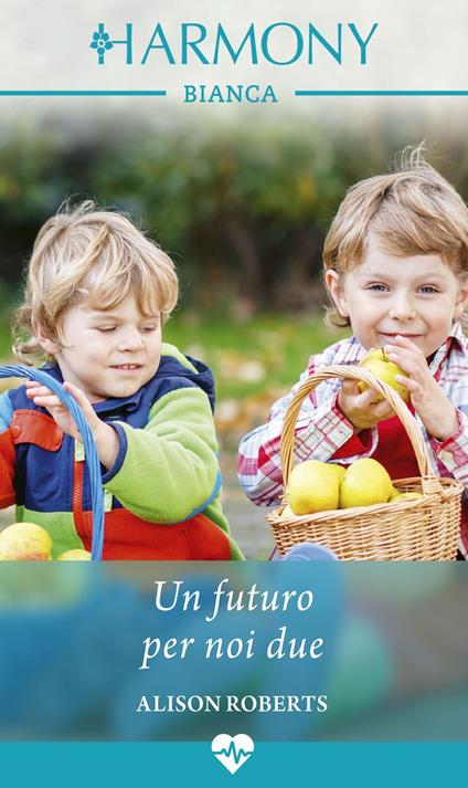 Un futuro per noi due - Alison Roberts,Monica D'Alessandro - ebook