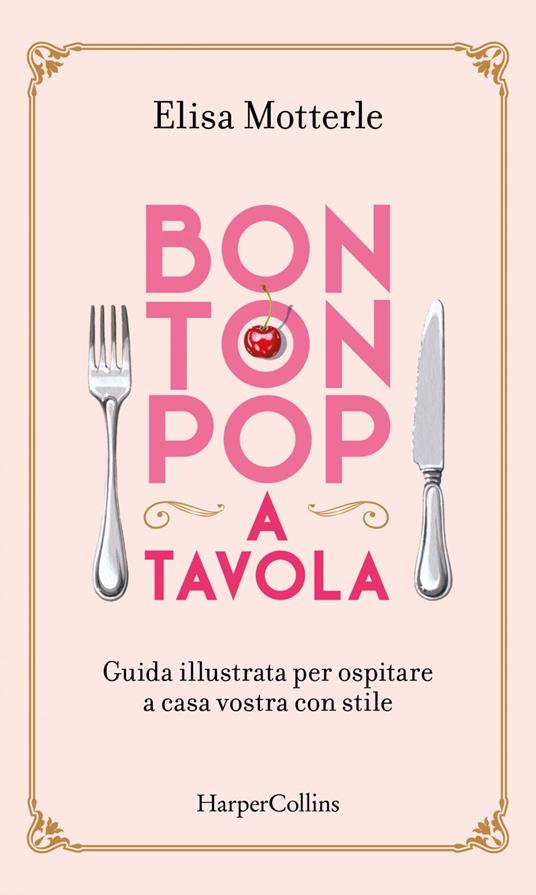 Bon ton pop a tavola. Guida illustrata per ospitare a casa vostra con stile - Elisa Motterle - ebook