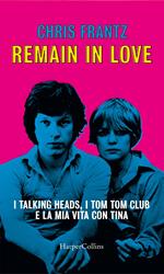 Remain in love. I Talking Heads, i Tom Tom Club e la mia vita con Tina