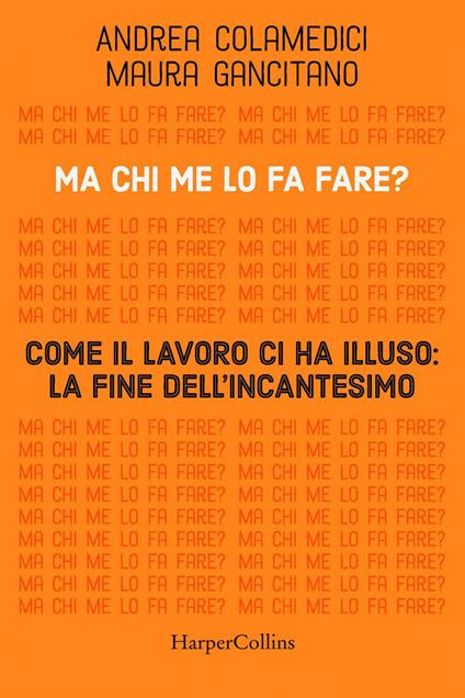 Ma chi me lo fa fare? Come il lavoro ci ha illuso: la fine dell'incantesimo - Andrea Colamedici,Maura Gancitano - ebook