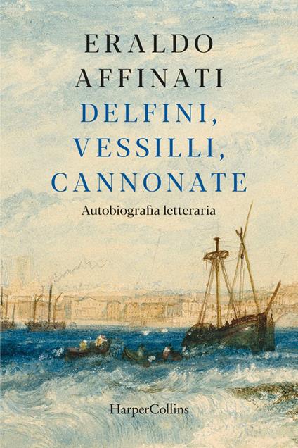 Delfini, vessilli, cannonate. Autobiografia letteraria - Eraldo Affinati - ebook