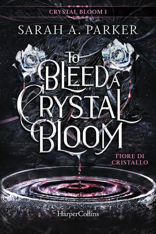 Fiore di cristallo. To bleed a crystal bloom - Sarah A. Parker,Isabella Polli - ebook