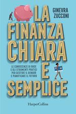 La finanza chiara e semplice. Le conoscenze di base e gli strumenti pratici per gestire il denaro e pianificare il futuro