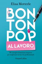 Bon ton pop al lavoro. 80 consigli di business etiquette per migliorare la tua vita professionale