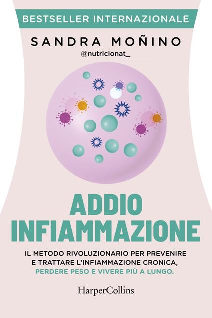 Addio infiammazione. Il metodo rivoluzionario per prevenire e trattare l'infiammazione cronica, perdere peso e vivere più a lungo - Sandra Moñino,Sara Cavarero - ebook