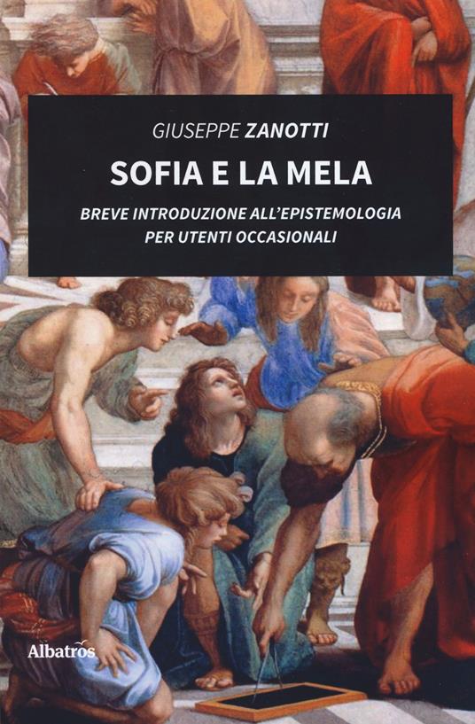 Sofia e la mela. Breve introduzione all'epistemologia per utenti occasionali - Giuseppe Zanotti - copertina