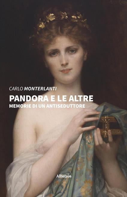Pandora e le altre. Memorie di un antiseduttore - Carlo Monterlanti - copertina
