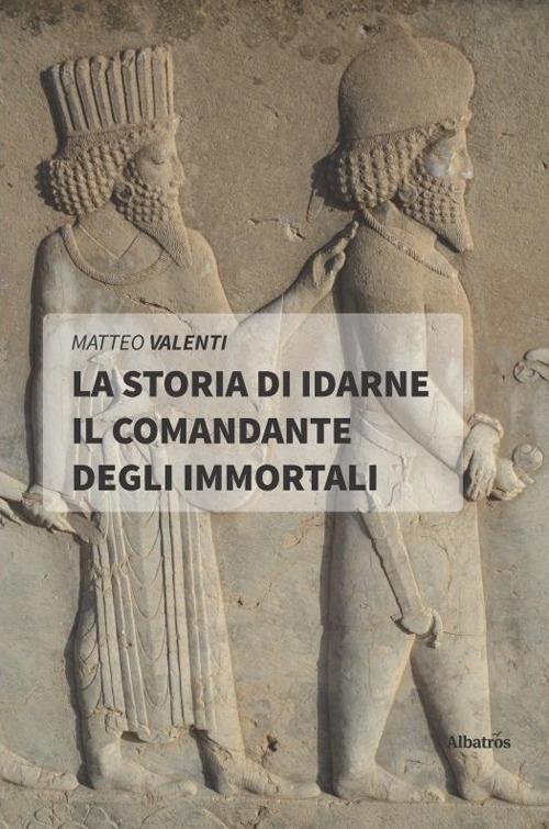 La storia di Idarne il comandante degli Immortali - Matteo Valenti - copertina