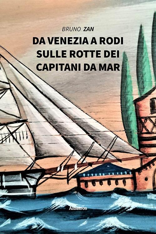 Da Venezia a Rodi, sulle rotte dei Capitani da Mar - Bruno Zan - copertina