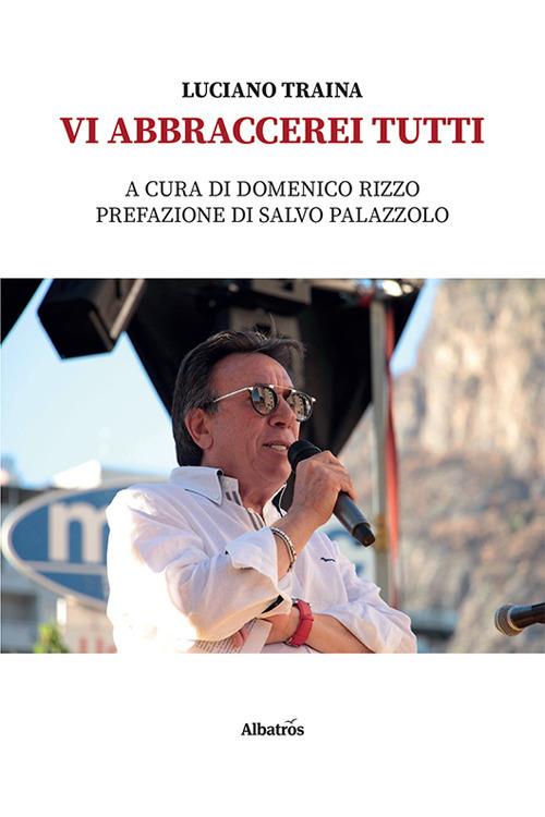 Vi abbraccerei tutti - Luciano Traina - copertina