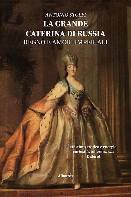 La grande Caterina di Russia. Regno e amori imperiali - Antonio Stolfi - copertina