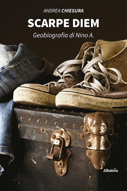 Scarpe diem. Geobiografia di Nino A. - Andrea Chiesura - copertina