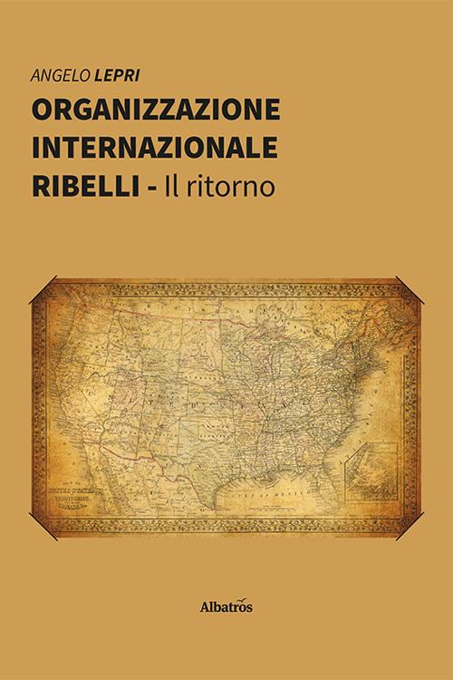 Organizzazione Internazionale Ribelli. Il ritorno - Angelo Lepri - copertina
