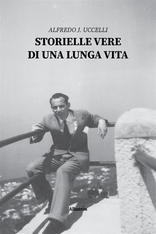 Storielle vere di una lunga vita - Alfredo J. Uccelli - ebook