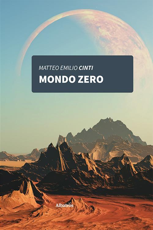 Mondo zero - Matteo Emilio Cinti - Libro - Gruppo Albatros Il Filo - Nuove  voci. Strade | IBS