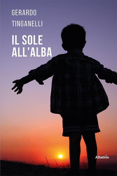 Il sole all'alba - Gerardo Tinganelli - Libro - Gruppo Albatros Il Filo -  Nuove voci. Vite