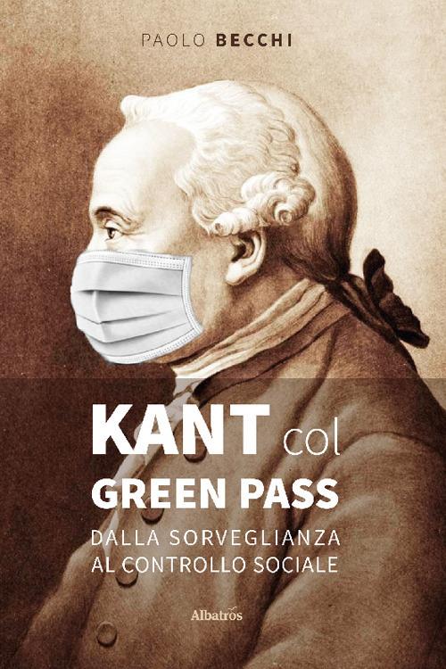 Kant col green pass. Dalla sorveglianza al controllo sociale - Paolo Becchi - copertina