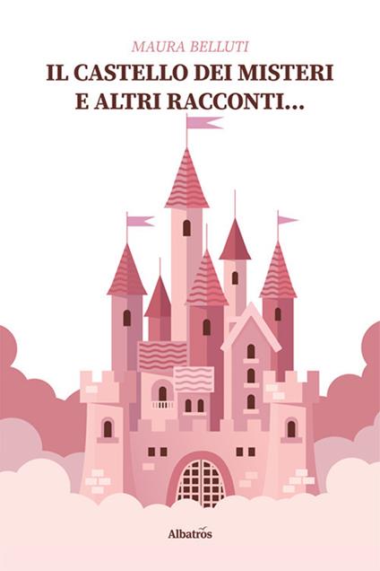 Il castello dei misteri e altri racconti... - Maura Belluti - copertina