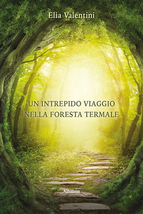 Un intrepido viaggio nella Foresta Termale - Elia Valentini - copertina