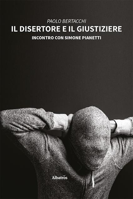 Il disertore e il giustiziere. Incontro con Simone Pianetti - Paolo Bertacchi - copertina