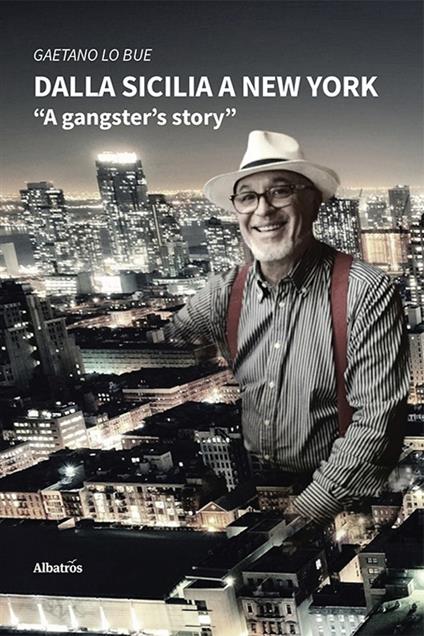 Dalla Sicilia a New York. A gangster's story - Gaetano Lo Bue - copertina