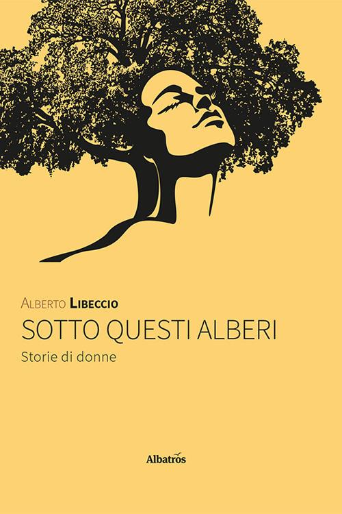 Sotto questi alberi. Storie di donne - Alberto Libeccio - copertina